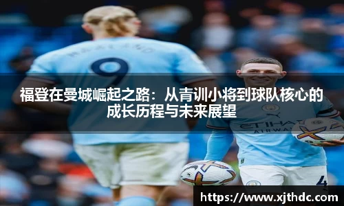 福登在曼城崛起之路：从青训小将到球队核心的成长历程与未来展望