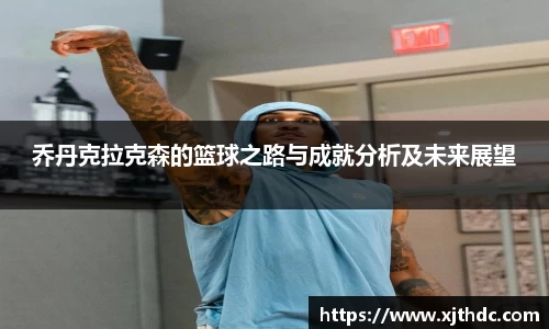 乔丹克拉克森的篮球之路与成就分析及未来展望
