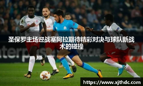 圣保罗主场迎战塞阿拉期待精彩对决与球队新战术的碰撞